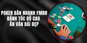 Poker Bàn Nhanh FM88 - Đánh Tốc Độ Cao Ăn Ván Bài Đẹp