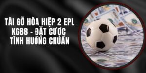 Tài Gỡ Hòa Hiệp 2 EPL KG88 - Đặt Cược Tình Huống Chuẩn