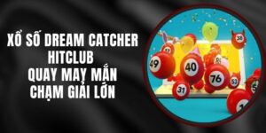 Xổ Số Dream Catcher Hitclub – Quay May Mắn Chạm Giải Lớn